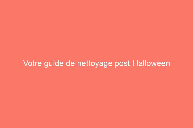 Votre guide de nettoyage post-Halloween