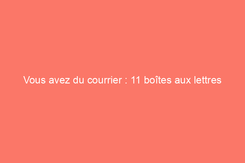 Vous avez du courrier : 11 boîtes aux lettres créatives à faire soi-même