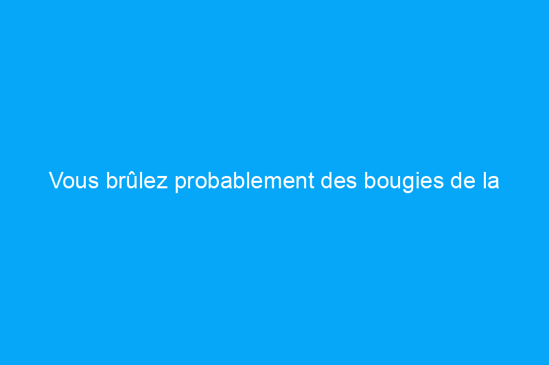 Vous brûlez probablement des bougies de la mauvaise façon – Voici comment le faire en toute sécurité