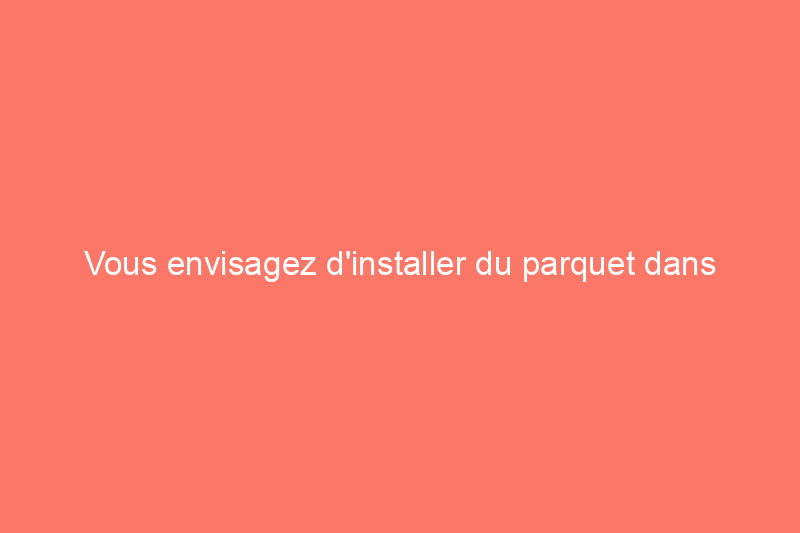 Vous envisagez d'installer du parquet dans votre salle de bains ? Connaissez d'abord les risques  