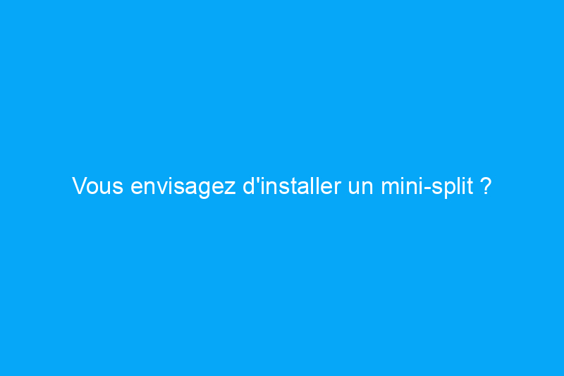 Vous envisagez d'installer un mini-split ? Voici combien cela coûtera (données 2024)