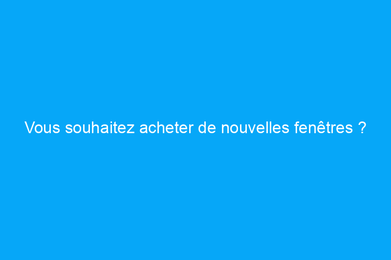 Vous souhaitez acheter de nouvelles fenêtres ? Pella a une option pour vous, si vous pouvez la trouver