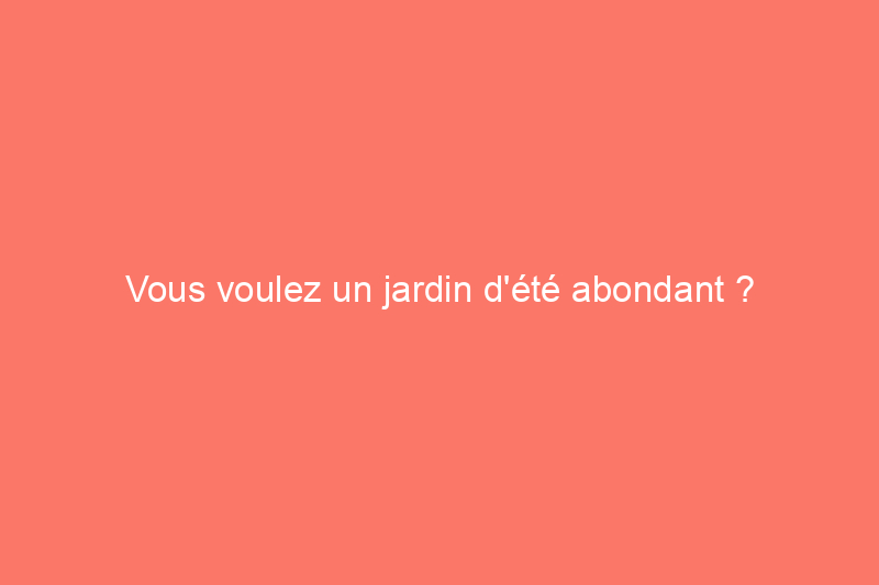 Vous voulez un jardin d'été abondant ? Appliquez ces 3 gestes rapides à votre sol ce week-end