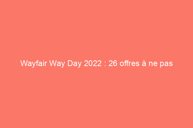 Wayfair Way Day 2022 : 26 offres à ne pas manquer à moins de 1 TP4T100