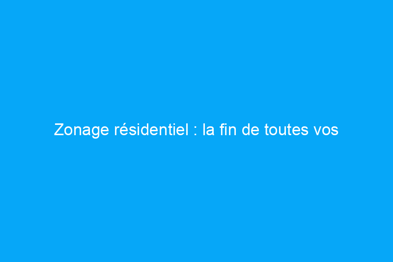 Zonage résidentiel : la fin de toutes vos guerres de thermostats